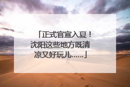 正式官宣入夏！沈阳这些地方既清凉又好玩儿……